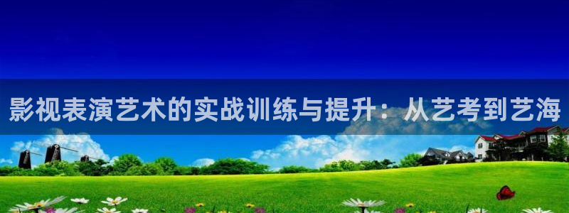 飘雪影院手机免费版在线看：影视表演艺术的实战训练与提升：从艺考到艺海